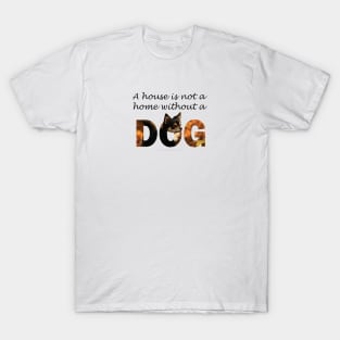 A house is not a home without a dog - Chihuahua oil painting word art T-Shirt